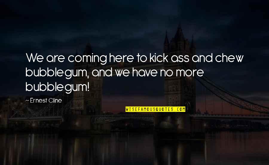 God Being Everywhere Quotes By Ernest Cline: We are coming here to kick ass and