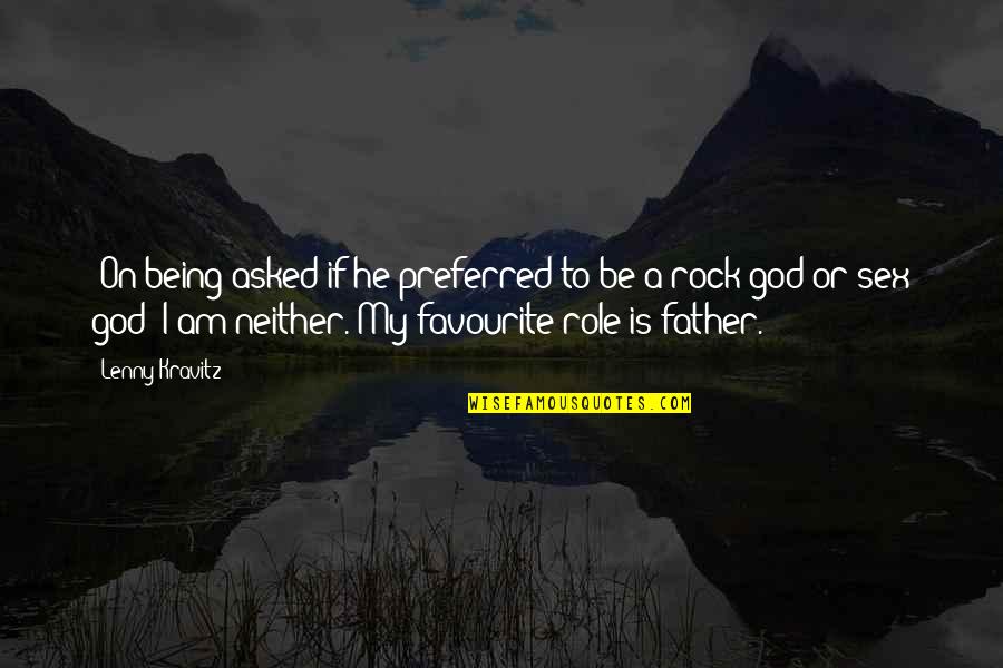 God Being My Father Quotes By Lenny Kravitz: (On being asked if he preferred to be