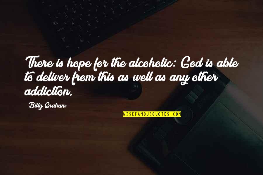 God Being Our Anchor Quotes By Billy Graham: There is hope for the alcoholic: God is