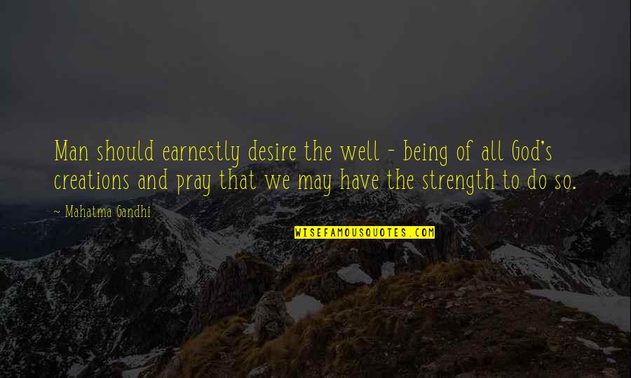 God Being Our Strength Quotes By Mahatma Gandhi: Man should earnestly desire the well - being