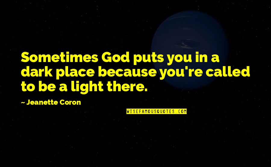 God Being The Light Quotes By Jeanette Coron: Sometimes God puts you in a dark place