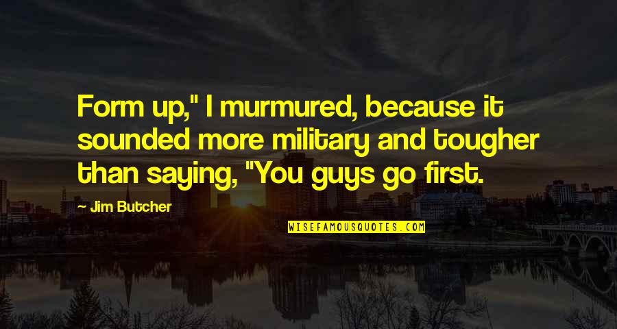God Being There In Hard Times Quotes By Jim Butcher: Form up," I murmured, because it sounded more