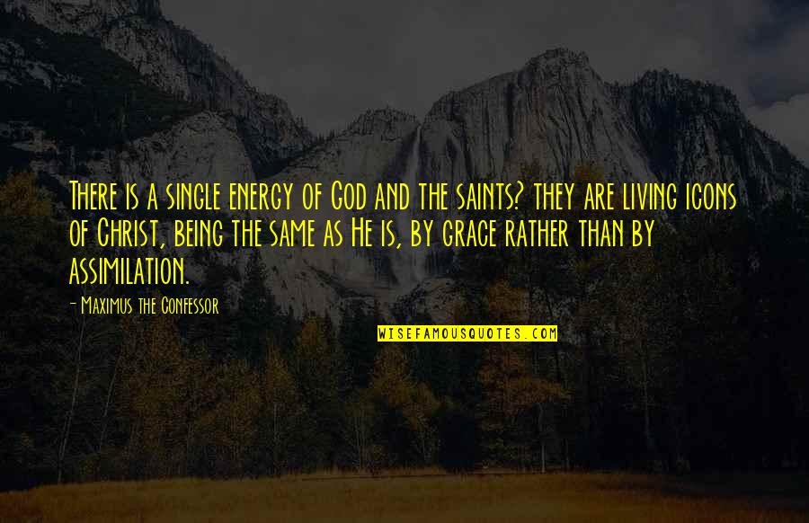 God Being There Quotes By Maximus The Confessor: There is a single energy of God and