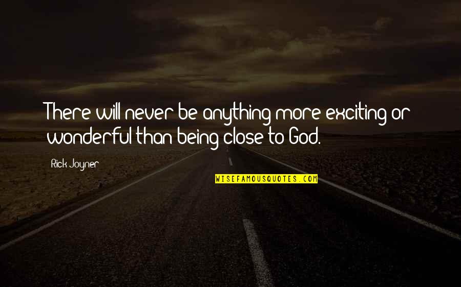 God Being There Quotes By Rick Joyner: There will never be anything more exciting or