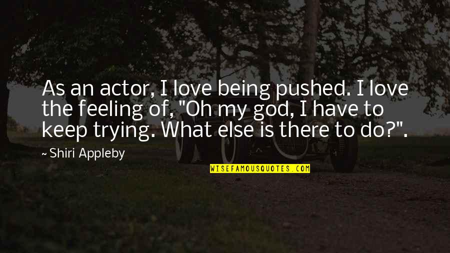 God Being There Quotes By Shiri Appleby: As an actor, I love being pushed. I
