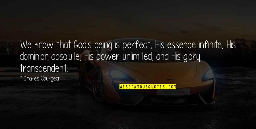 God Being Transcendent Quotes By Charles Spurgeon: We know that God's being is perfect, His God Being Transcendent Quotes By Charles Spurgeon: We know that God's being is perfect, His
