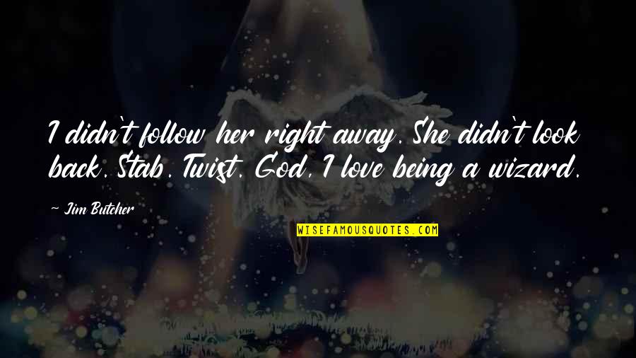 God Being With You Quotes By Jim Butcher: I didn't follow her right away. She didn't
