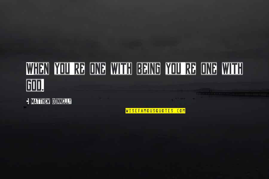 God Being With You Quotes By Matthew Donnelly: When you're one with being you're one with