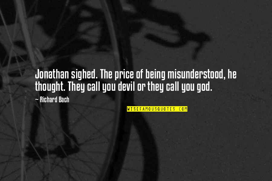 God Being With You Quotes By Richard Bach: Jonathan sighed. The price of being misunderstood, he