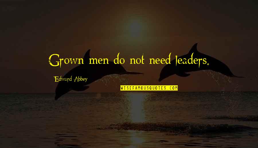 God Being With You Through Hard Times Quotes By Edward Abbey: Grown men do not need leaders.