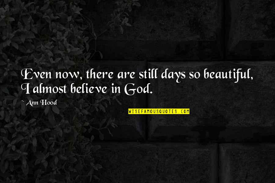 God Belief Quotes By Ann Hood: Even now, there are still days so beautiful,