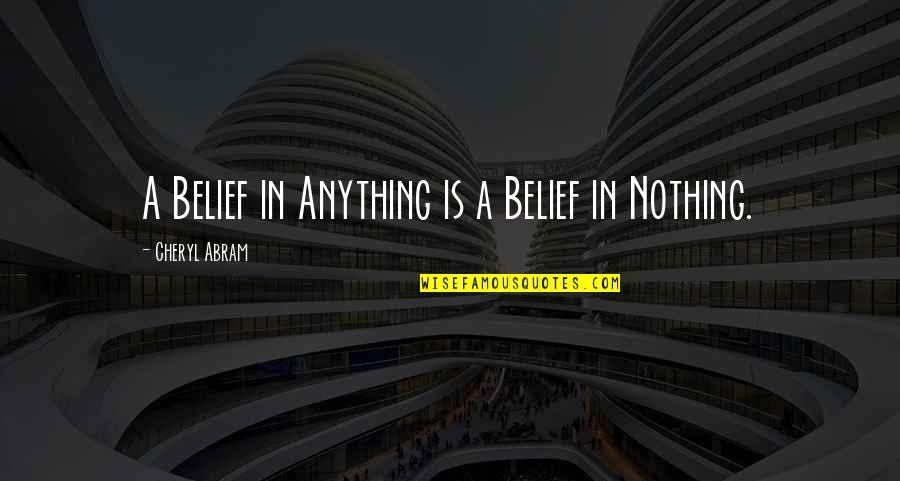 God Belief Quotes By Cheryl Abram: A Belief in Anything is a Belief in