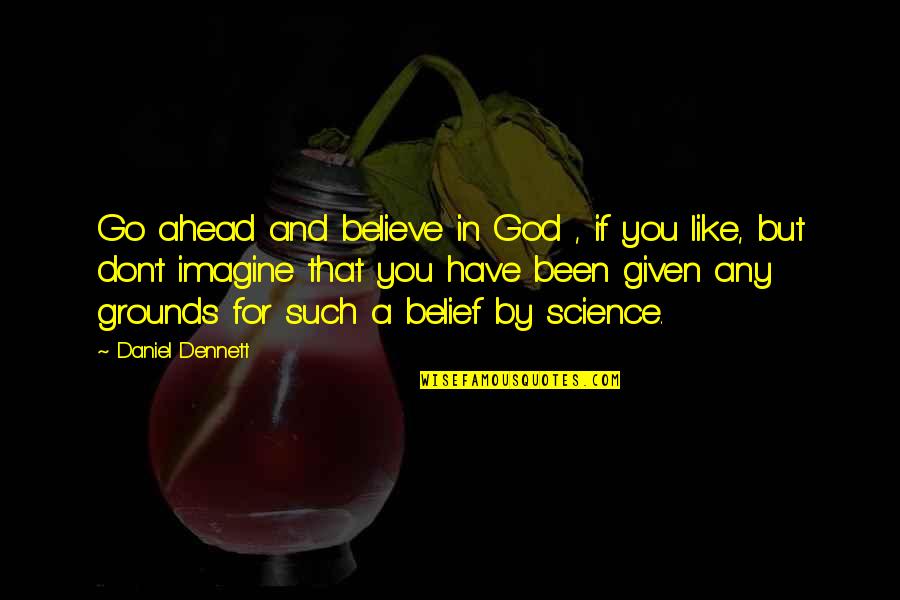 God Belief Quotes By Daniel Dennett: Go ahead and believe in God , if
