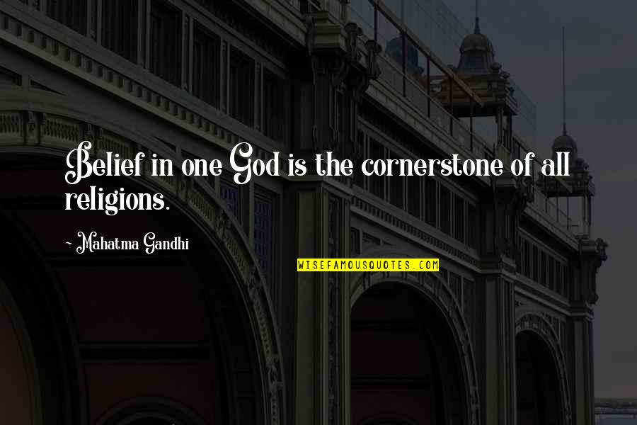 God Belief Quotes By Mahatma Gandhi: Belief in one God is the cornerstone of