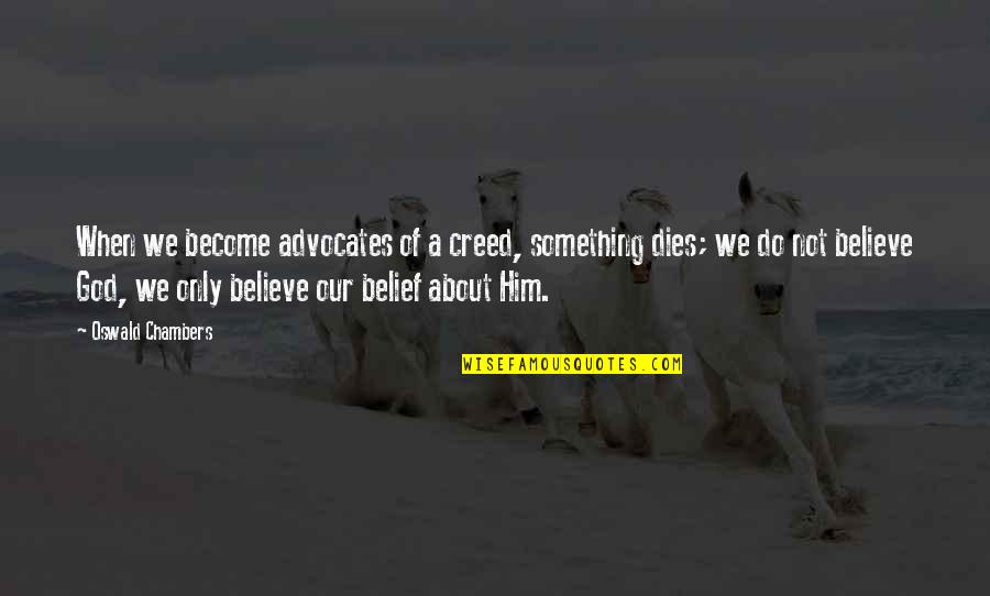 God Belief Quotes By Oswald Chambers: When we become advocates of a creed, something
