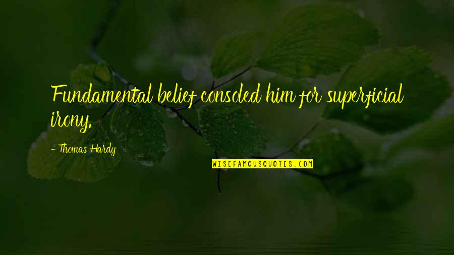 God Belief Quotes By Thomas Hardy: Fundamental belief consoled him for superficial irony.