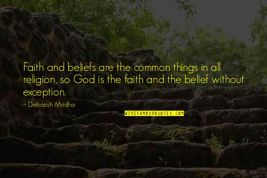 God Beliefs Quotes By Debasish Mridha: Faith and beliefs are the common things in