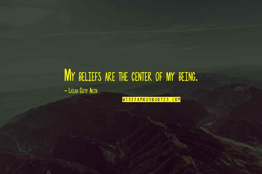 God Beliefs Quotes By Lailah Gifty Akita: My beliefs are the center of my being.