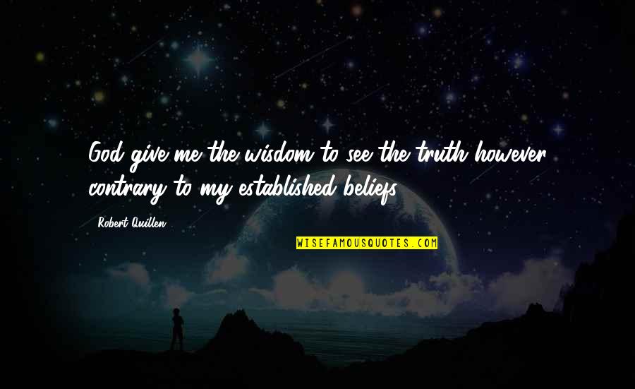 God Beliefs Quotes By Robert Quillen: God give me the wisdom to see the