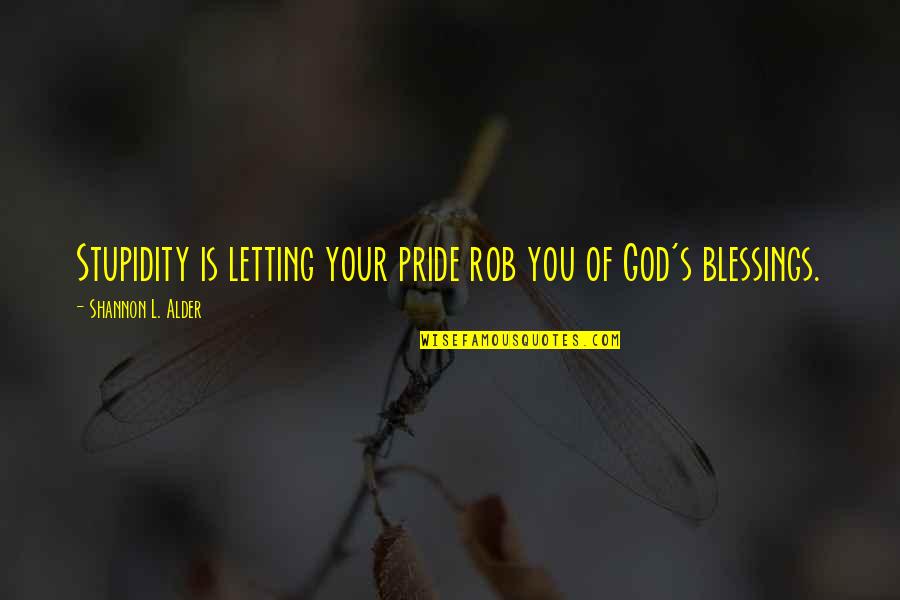 God Beliefs Quotes By Shannon L. Alder: Stupidity is letting your pride rob you of
