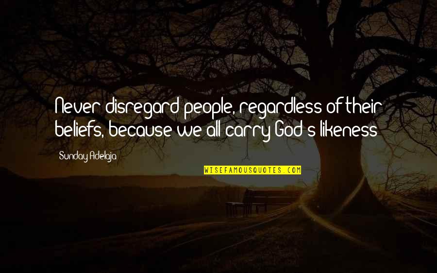 God Beliefs Quotes By Sunday Adelaja: Never disregard people, regardless of their beliefs, because