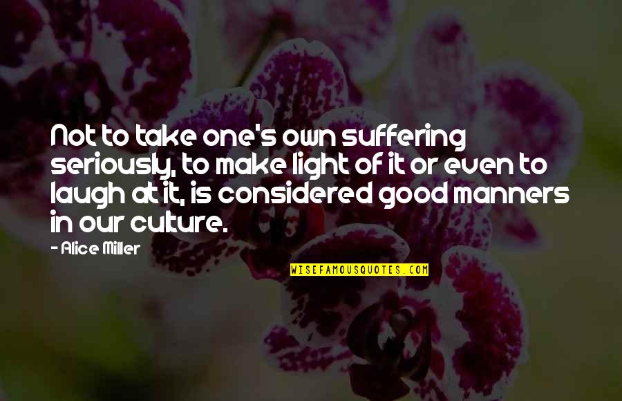 God Believes In Love Quotes By Alice Miller: Not to take one's own suffering seriously, to