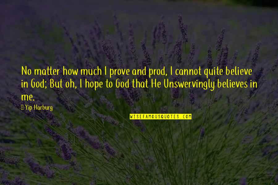 God Believes In Me Quotes By Yip Harburg: No matter how much I prove and prod,