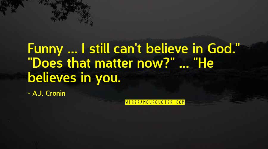 God Believes In You Quotes By A.J. Cronin: Funny ... I still can't believe in God."
