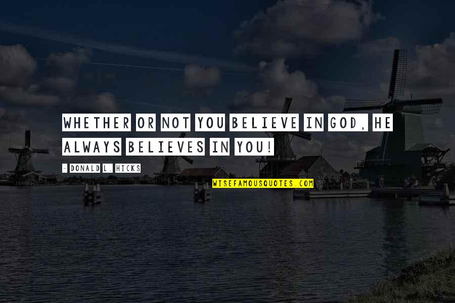 God Believes In You Quotes By Donald L. Hicks: Whether or not you believe in God, He