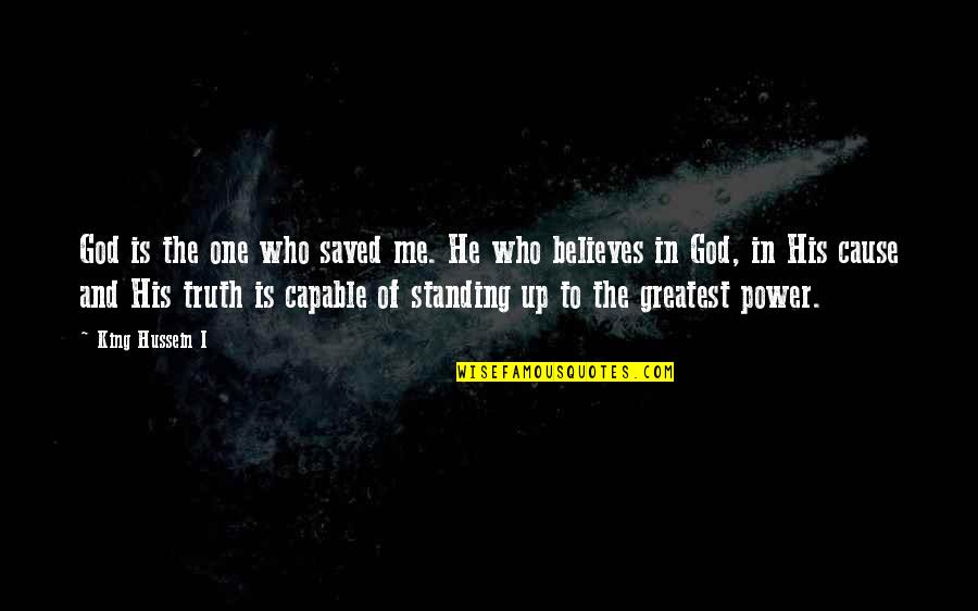 God Believes In You Quotes By King Hussein I: God is the one who saved me. He