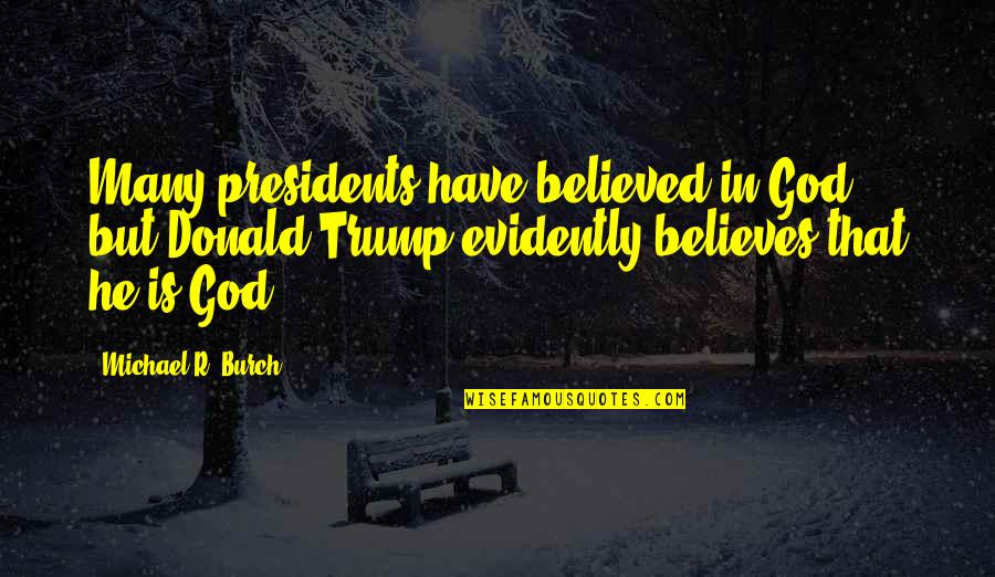 God Believes In You Quotes By Michael R. Burch: Many presidents have believed in God, but Donald