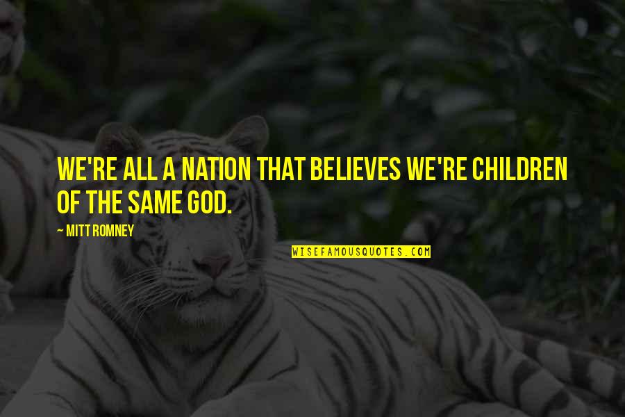 God Believes In You Quotes By Mitt Romney: We're all a nation that believes we're children