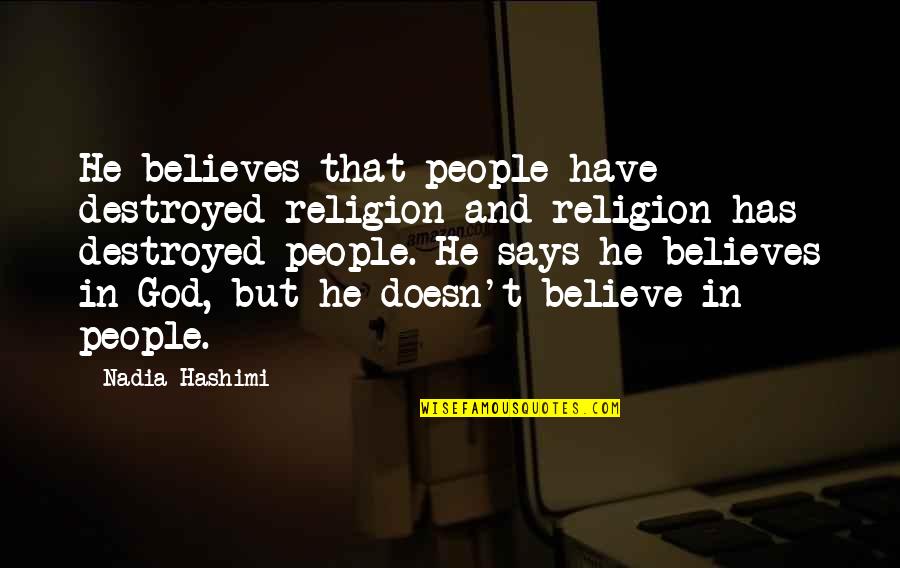 God Believes In You Quotes By Nadia Hashimi: He believes that people have destroyed religion and