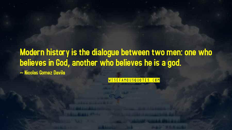 God Believes In You Quotes By Nicolas Gomez Davila: Modern history is the dialogue between two men: