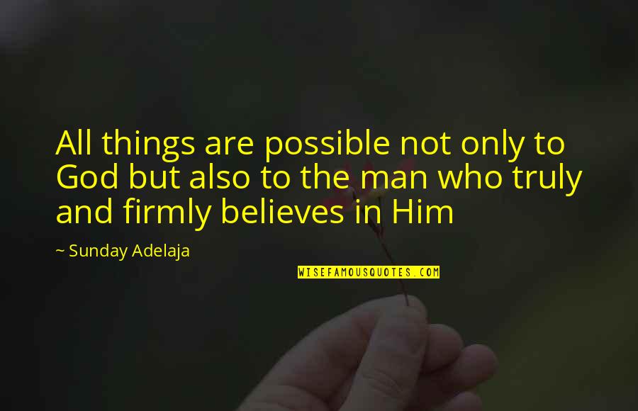 God Believes In You Quotes By Sunday Adelaja: All things are possible not only to God