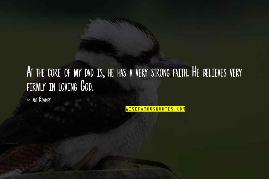 God Believes In You Quotes By Tagg Romney: At the core of my dad is, he