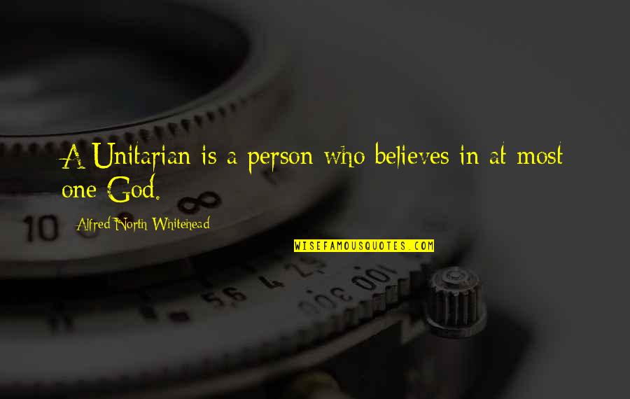 God Believes Quotes By Alfred North Whitehead: A Unitarian is a person who believes in