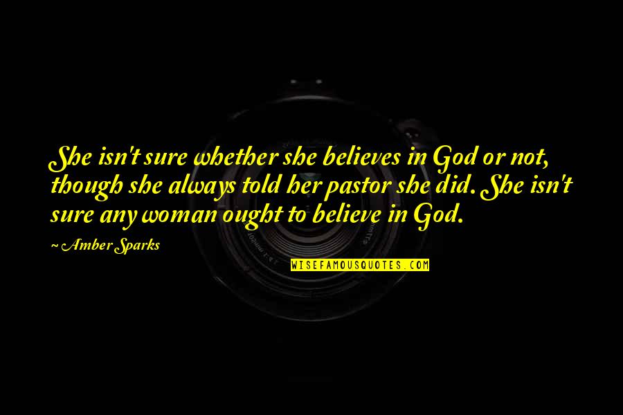 God Believes Quotes By Amber Sparks: She isn't sure whether she believes in God