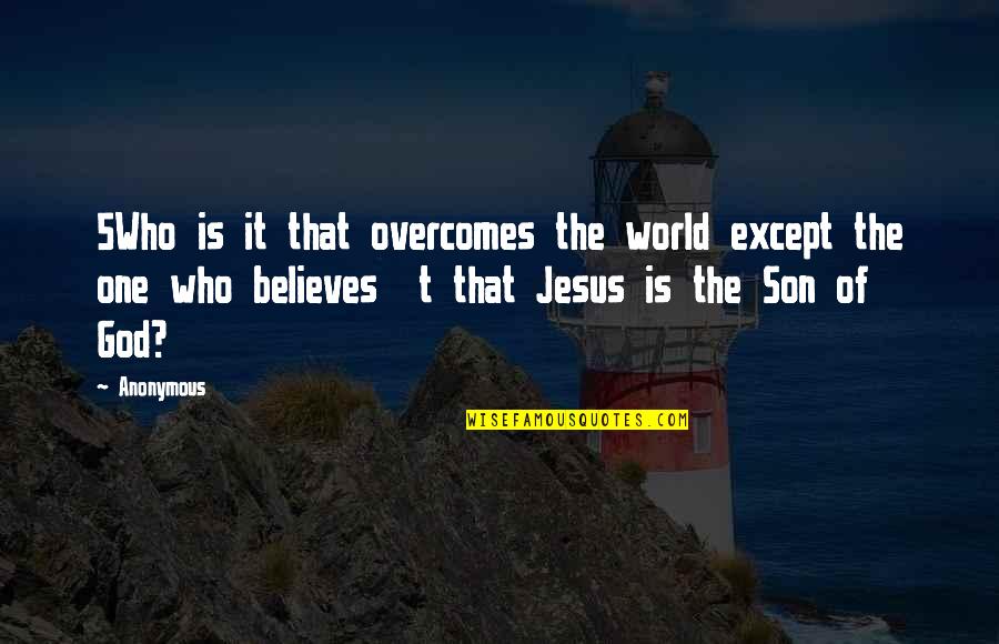 God Believes Quotes By Anonymous: 5Who is it that overcomes the world except