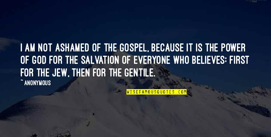 God Believes Quotes By Anonymous: I am not ashamed of the gospel, because