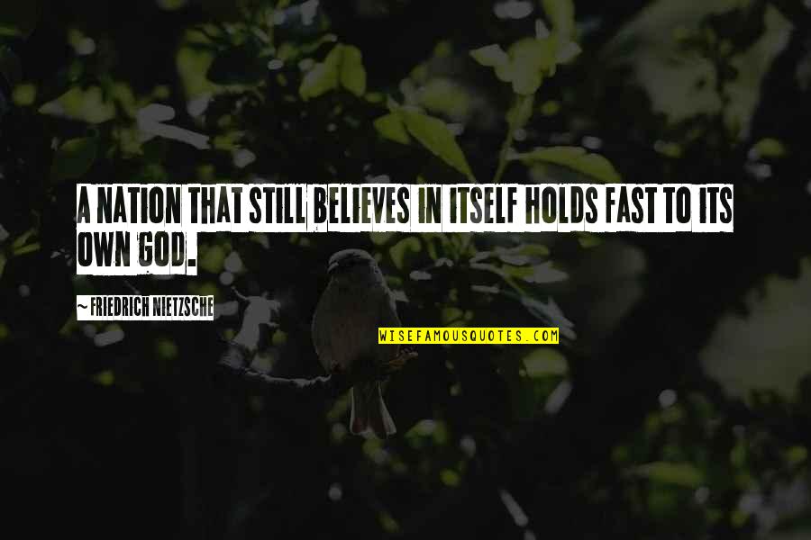 God Believes Quotes By Friedrich Nietzsche: A nation that still believes in itself holds