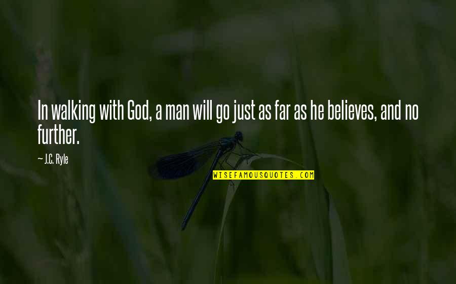 God Believes Quotes By J.C. Ryle: In walking with God, a man will go
