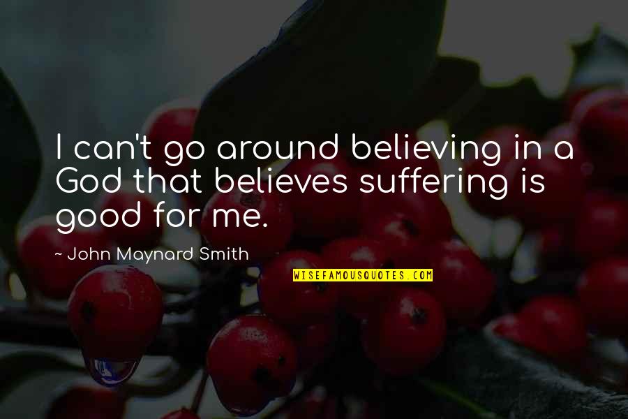 God Believes Quotes By John Maynard Smith: I can't go around believing in a God