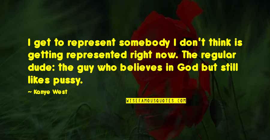 God Believes Quotes By Kanye West: I get to represent somebody I don't think