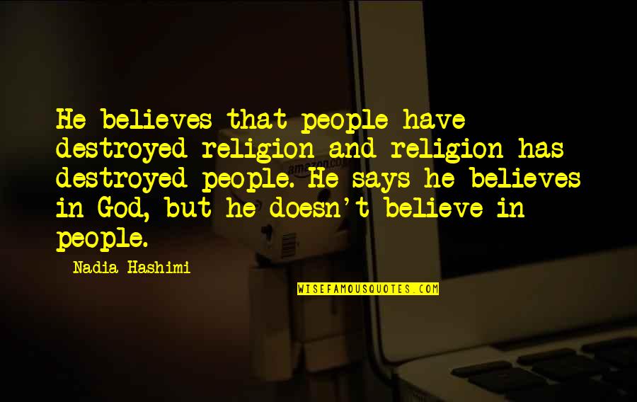 God Believes Quotes By Nadia Hashimi: He believes that people have destroyed religion and