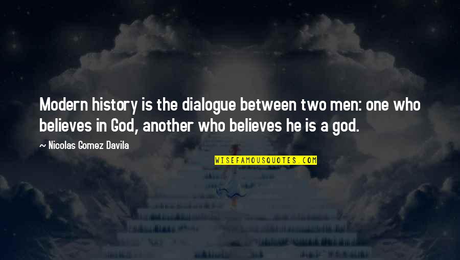 God Believes Quotes By Nicolas Gomez Davila: Modern history is the dialogue between two men: