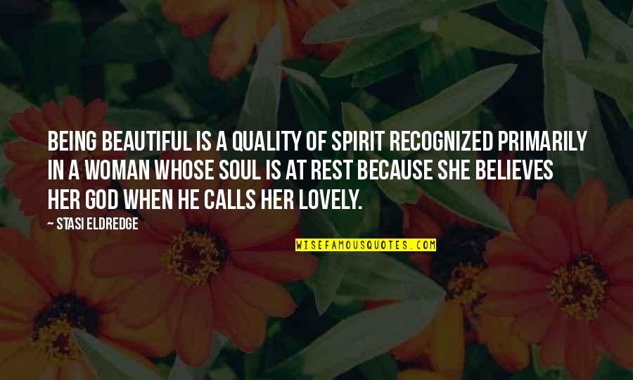 God Believes Quotes By Stasi Eldredge: Being beautiful is a quality of spirit recognized