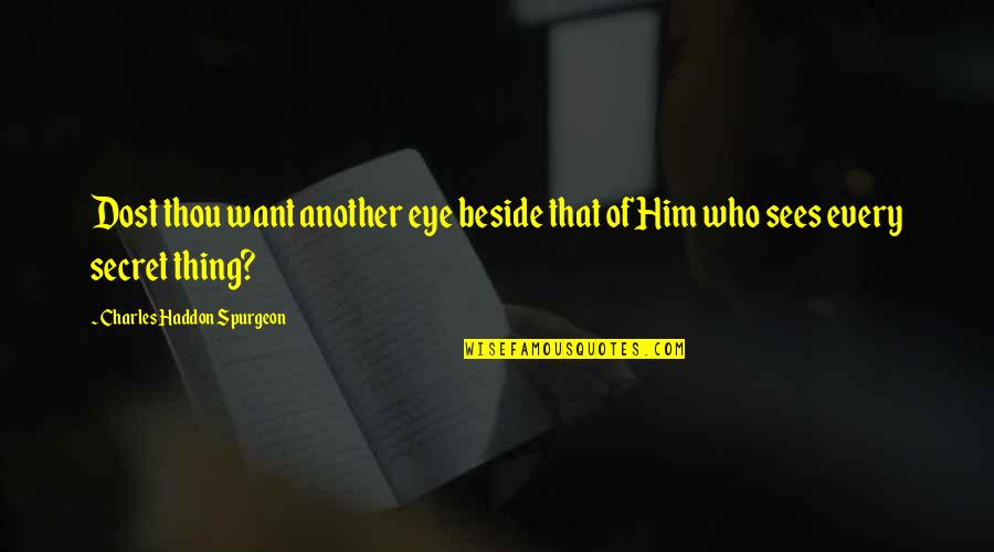 God Beside You Quotes By Charles Haddon Spurgeon: Dost thou want another eye beside that of