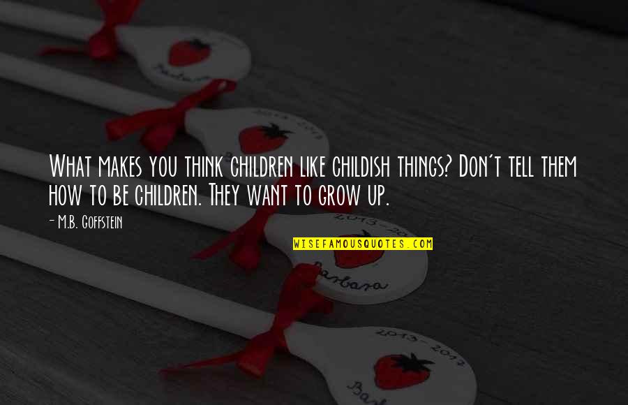 God Beside You Quotes By M.B. Goffstein: What makes you think children like childish things?