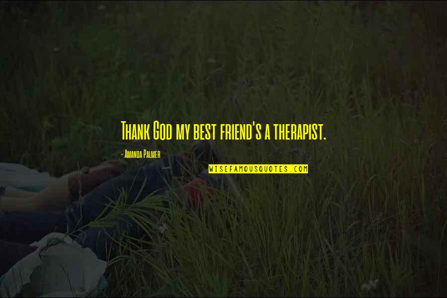 God Best Friend Quotes By Amanda Palmer: Thank God my best friend's a therapist.